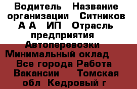 Водитель › Название организации ­ Ситников А.А., ИП › Отрасль предприятия ­ Автоперевозки › Минимальный оклад ­ 1 - Все города Работа » Вакансии   . Томская обл.,Кедровый г.